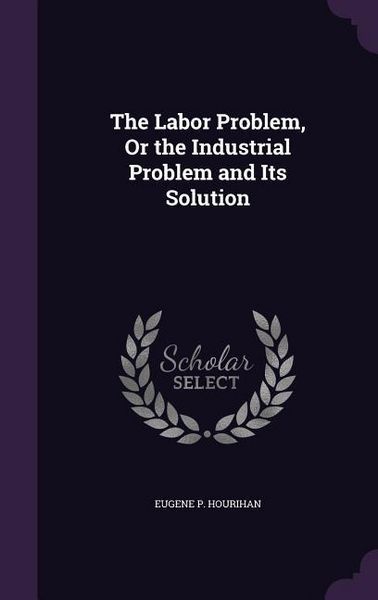Produktbild: The Labor Problem, Or the Industrial Problem and Its Solution