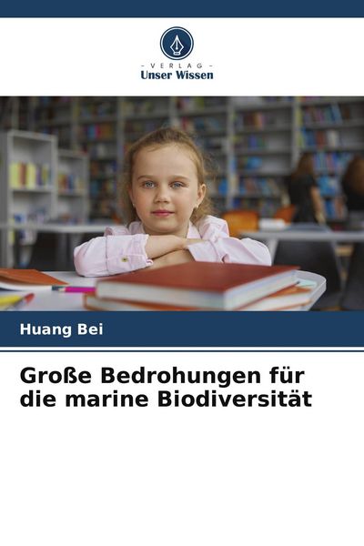 Große Bedrohungen für die marine Biodiversität, Taschenbuch von Huang Bei, Verlag Unser Wissen, 9786209492211