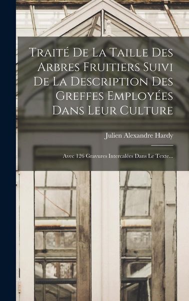 Produktbild: Trait&eacute; De La Taille Des Arbres Fruitiers Suivi De La Description Des Greffes Employ&eacute;es Dans Leur Culture