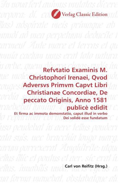 Produktbild: Refvtatio Examinis M. Christophori Irenaei, Qvod Adversvs Primvm Capvt Libri Christianae Concordiae, De peccato Originis, Anno 1581 public&egrave; edidit