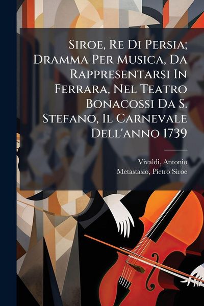 Produktbild: Siroe, Re Di Persia; Dramma Per Musica, Da Rappresentarsi In Ferrara, Nel Teatro Bonacossi Da S. Stefano, Il Carnevale Dell'anno 1739