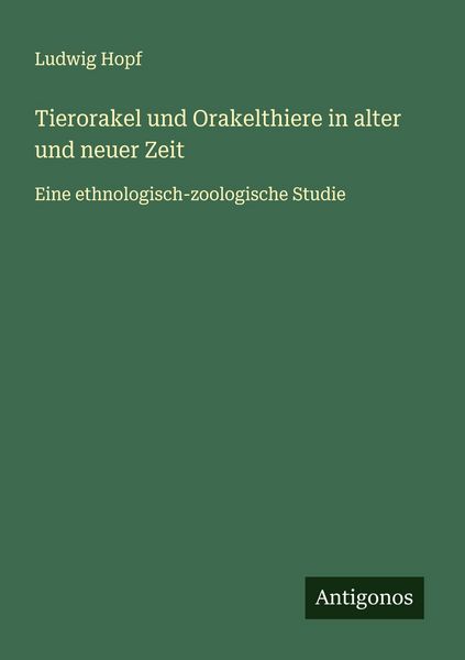 Tierorakel und Orakelthiere in alter und neuer Zeit, Taschenbuch von Ludwig Hopf, Antigonos Verlag, 9783563410219