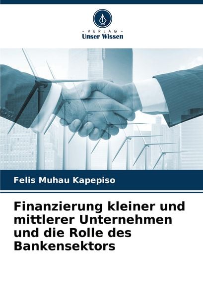 Finanzierung kleiner und mittlerer Unternehmen und die Rolle des Bankensektors, Taschenbuch von Felis Muhau Kapepiso, Verlag Unser Wissen,