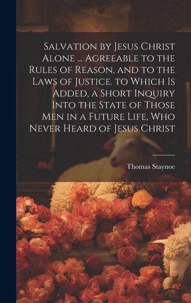 Produktbild: Salvation by Jesus Christ Alone ... Agreeable to the Rules of Reason, and to the Laws of Justice. to Which Is Added, a Short Inquiry Into the State of
