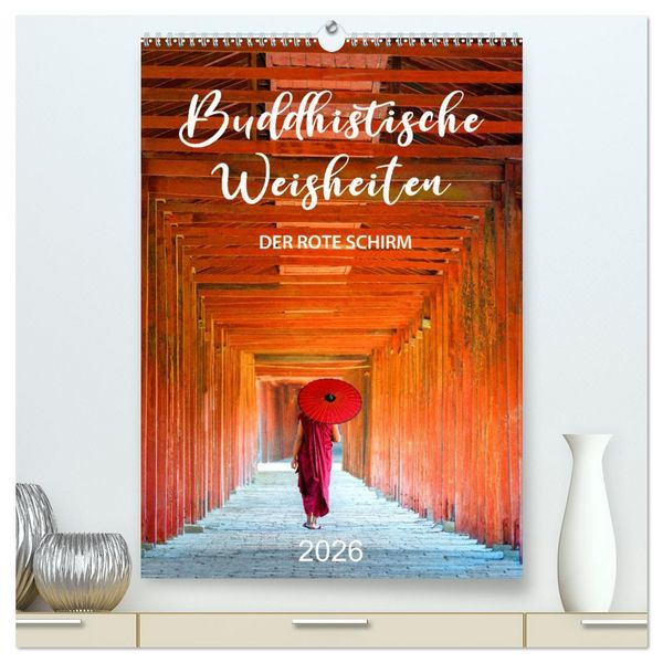 Buddhistische Weisheiten - DER ROTE SCHIRM (hochwertiger Premium Wandkalender 2026 DIN A2 hoch), Kunstdruck in Hochglanz