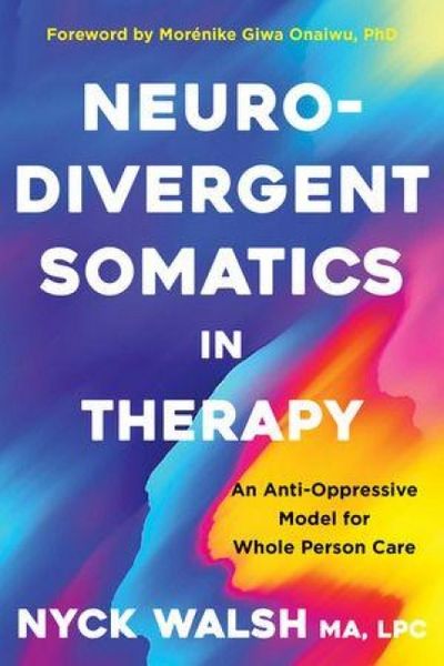 Produktbild: Neurodivergent Somatics in Therapy - An Anti-Oppressive Model for Whole Person Care