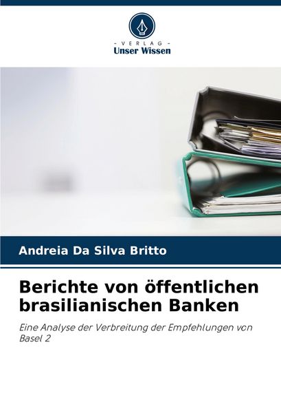 Berichte von öffentlichen brasilianischen Banken, Taschenbuch von Andreia Da Silva Britto, Verlag Unser Wissen, 9786207245048
