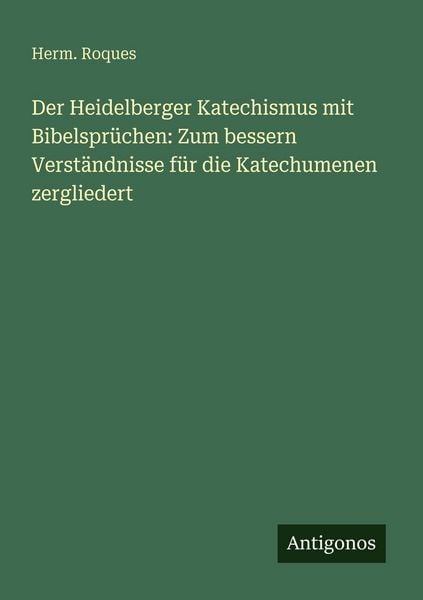 Produktbild: Der Heidelberger Katechismus mit Bibelspr&uuml;chen: Zum bessern Verst&auml;ndnisse f&uuml;r die Katechumenen zergliedert