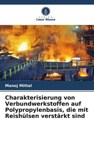 Charakterisierung von Verbundwerkstoffen auf Polypropylenbasis, die mit Reishülsen verstärkt sind, Taschenbuch von Manoj Mittal, Verlag Unser Wissen,