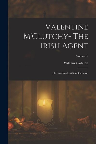 Produktbild: Valentine M'Clutchy- The Irish Agent: The Works of William Carleton; Volume 2