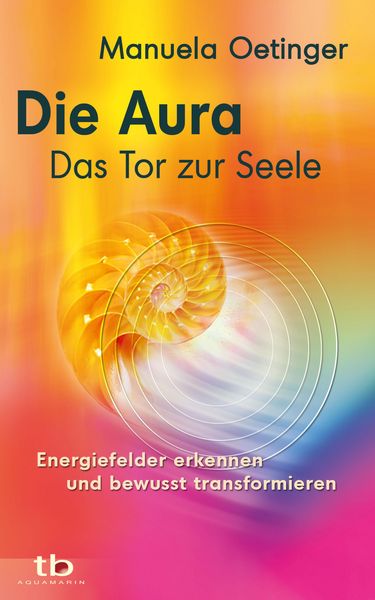 Produktbild: Die Aura - Das Tor zur Seele: Energiefelder erkennen und bewusst transformieren