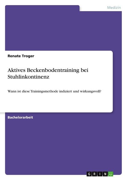 Aktives Beckenbodentraining bei Stuhlinkontinenz, Taschenbuch von Renate Troger, GRIN, 9783346024909