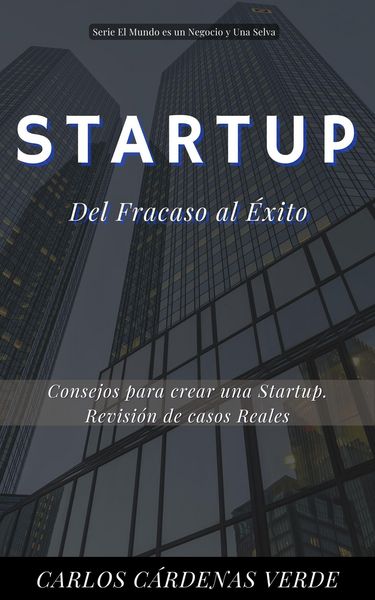 Produktbild: Startup: Del Fracaso al &Eacute;xito: Consejos para crear una Startup. Revisi&oacute;n de casos reales (El Mundo es un Negocio y una Selva, #4)
