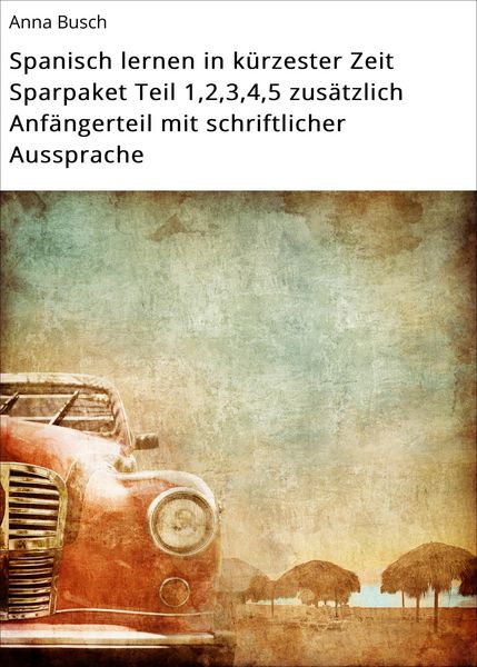 Produktbild: Spanisch lernen in k&uuml;rzester Zeit Sparpaket Teil 1,2,3,4,5 zus&auml;tzlich Anf&auml;ngerteil mit schriftlicher Aussprache