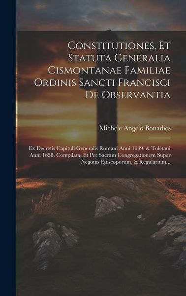 Produktbild: Constitutiones, Et Statuta Generalia Cismontanae Familiae Ordinis Sancti Francisci De Observantia: Ex Decretis Capituli Generalis Romani Anni 1639. &