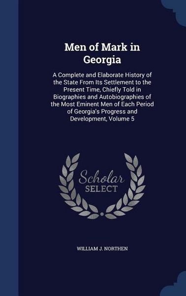 Produktbild: Men of Mark in Georgia: A Complete and Elaborate History of the State From Its Settlement to the Present Time, Chiefly Told in Biographies and