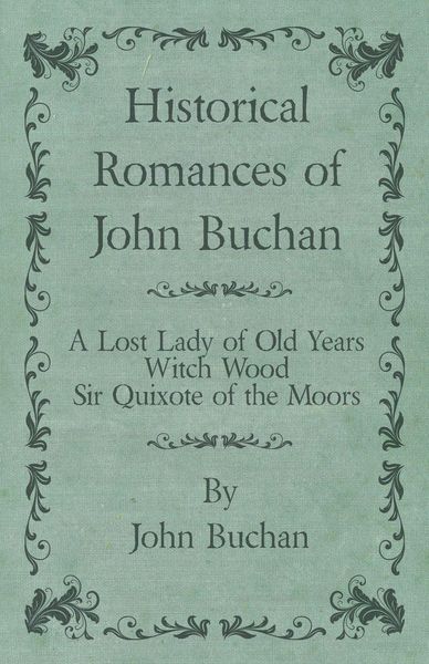 Produktbild: Historical Romances of John Buchan - A Lost Lady of Old Years, Witch Wood, Sir Quixote of the Moors