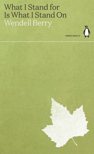 What I Stand for Is What I Stand On, Taschenbuch von Wendell Berry, Penguin Books Ltd, 978-0-241-51465-8