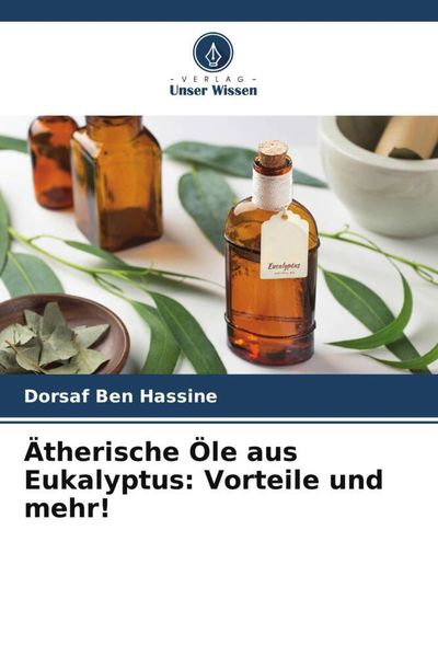 Ätherische Öle aus Eukalyptus: Vorteile und mehr!, Taschenbuch von Dorsaf Ben Hassine, Verlag Unser Wissen, 9786206326175