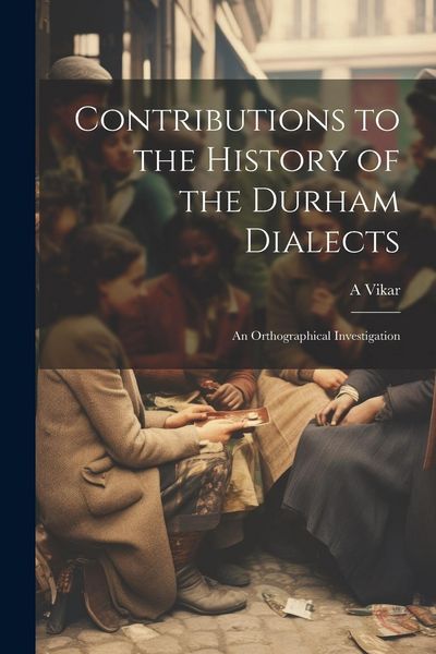 Produktbild: Contributions to the History of the Durham Dialects: An Orthographical Investigation