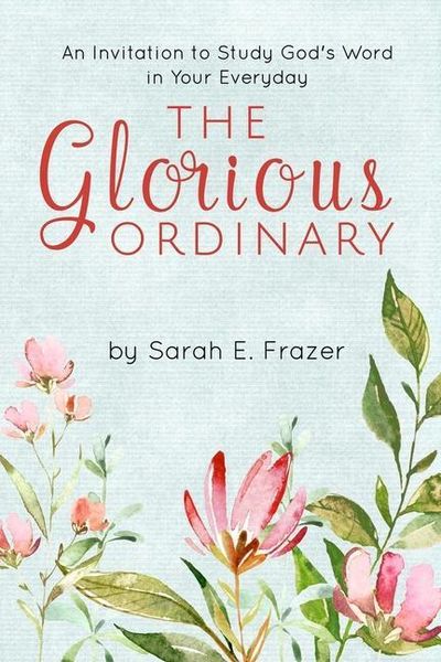Produktbild: The Glorious Ordinary: An Invitation to Study God's Word in Your Everyday Life