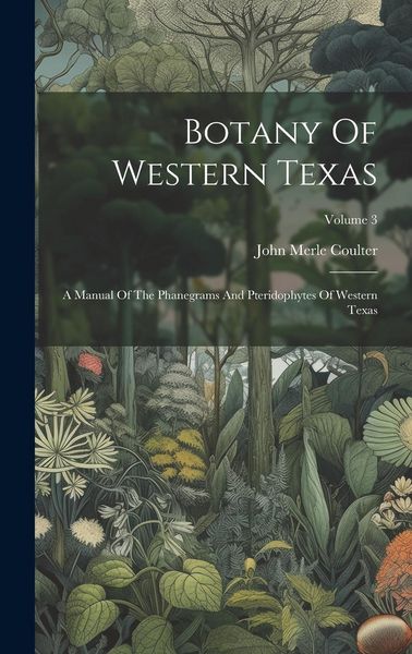 Produktbild: Botany Of Western Texas: A Manual Of The Phanegrams And Pteridophytes Of Western Texas; Volume 3
