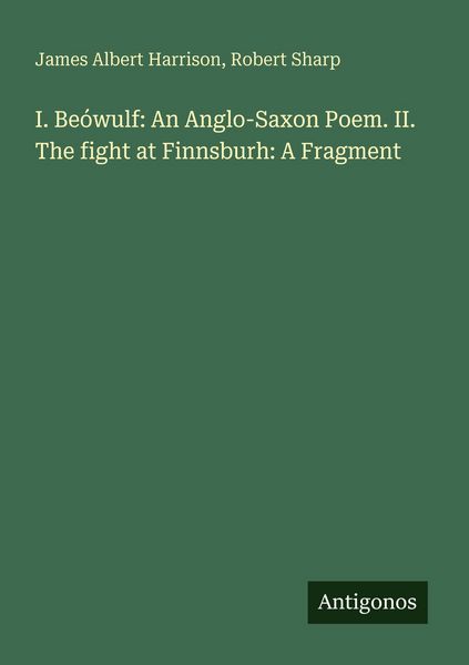 Produktbild: I. Be&oacute;wulf: An Anglo-Saxon Poem. II. The fight at Finnsburh: A Fragment