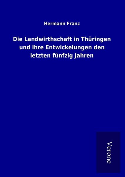 Produktbild: Die Landwirthschaft in Th&uuml;ringen und ihre Entwickelungen den letzten f&uuml;nfzig Jahren