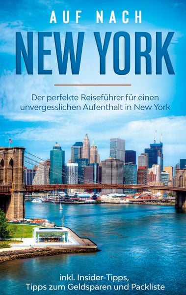 Auf nach New York: Der perfekte Reiseführer für einen unvergesslichen Aufenthalt in New York inkl. Insider-Tipps, Tipps zum Geldsparen und Packliste,