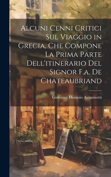Produktbild: Alcuni Cenni Critici Sul Viaggio in Grecia, Che Compone La Prima Parte Dell'itinerario Del Signor F.a. De Chateaubriand
