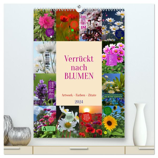 Verrückt nach BLUMEN Artwork - Farben - Zitate (hochwertiger Premium Wandkalender 2024 DIN A2 hoch), Kunstdruck in Hochg
