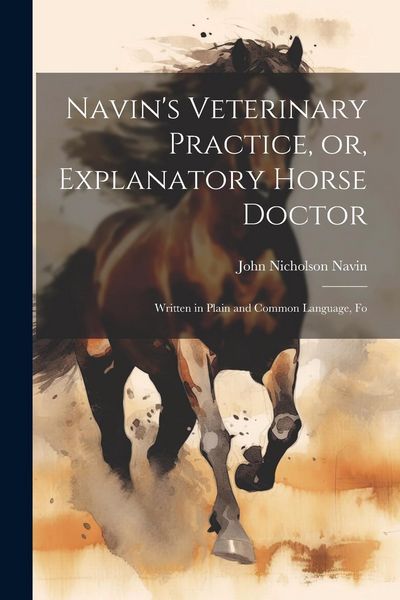 Produktbild: Navin's Veterinary Practice, or, Explanatory Horse Doctor: Written in Plain and Common Language, Fo