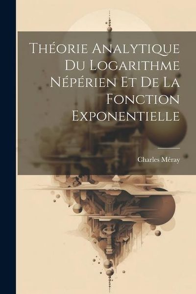 Produktbild: Th&eacute;orie Analytique Du Logarithme N&eacute;p&eacute;rien Et De La Fonction Exponentielle