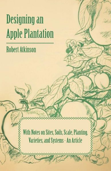 Produktbild: Designing an Apple Plantation with Notes on Sites, Soils, Scale, Planting, Varieties, and Systems - An Article