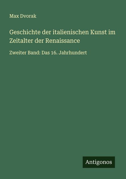 Geschichte der italienischen Kunst im Zeitalter der Renaissance, Taschenbuch von Max Dvorak, Antigonos Verlag, 9783566007218