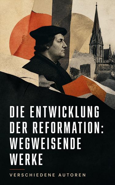 Produktbild: Die Entwicklung der Reformation: Wegweisende Werke