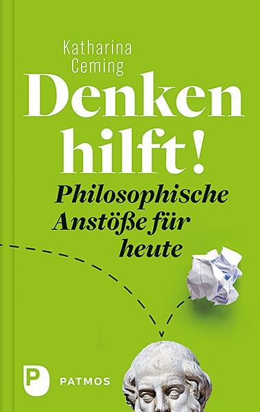 Denken hilft!, Gebundene Ausgabe von Katharina Ceming, Patmos Verlag, 978-3-8436-0968-5