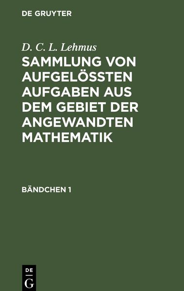 Produktbild: D. C. L. Lehmus: Sammlung von aufgel&ouml;&szlig;ten Aufgaben aus dem Gebiet der angewandten Mathematik. B&auml;ndchen 1