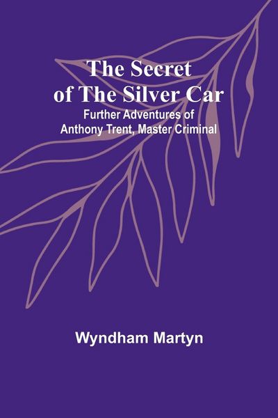 Produktbild: The Secret of the Silver Car; Further Adventures of Anthony Trent, Master Criminal