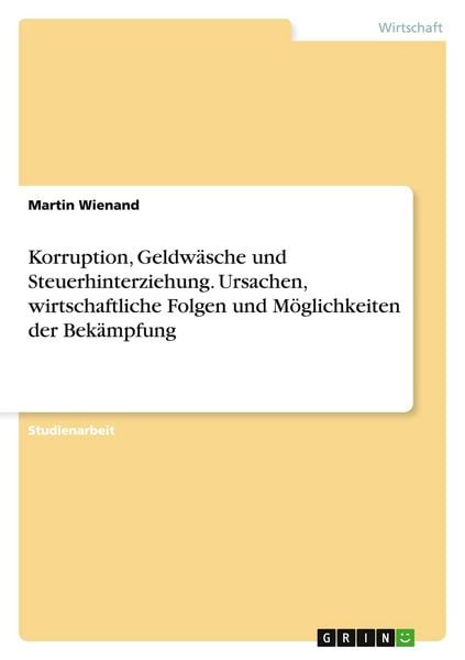 Produktbild: Korruption, Geldw&auml;sche und Steuerhinterziehung. Ursachen, wirtschaftliche Folgen und M&ouml;glichkeiten der Bek&auml;mpfung