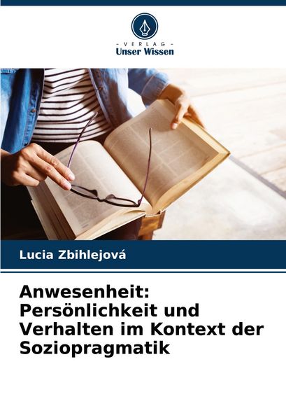 Anwesenheit: Persönlichkeit und Verhalten im Kontext der Soziopragmatik, Taschenbuch von Lucia Zbihlejová, Verlag Unser Wissen, 9786208654436