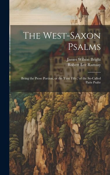 Produktbild: The West-Saxon Psalms: Being the Prose Portion, or the 'first Fifty, ' of the So-called Paris Psalte
