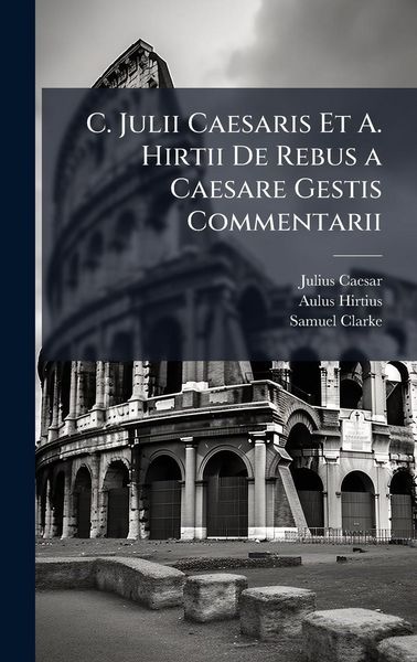 Produktbild: C. Julii Caesaris Et A. Hirtii De Rebus a Caesare Gestis Commentarii