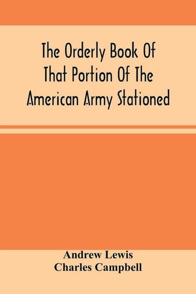 Produktbild: The Orderly Book Of That Portion Of The American Army Stationed At Or Near Williamsburg, Va., Under The Command Of General Andrew Lewis, From March 18Th, 1776, To August 28Th, 1776