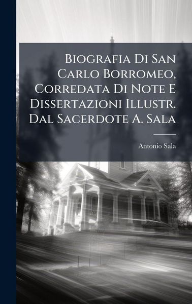 Produktbild: Biografia Di San Carlo Borromeo, Corredata Di Note E Dissertazioni Illustr. Dal Sacerdote A. Sala