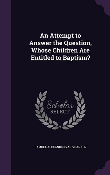 Produktbild: An Attempt to Answer the Question, Whose Children Are Entitled to Baptism?