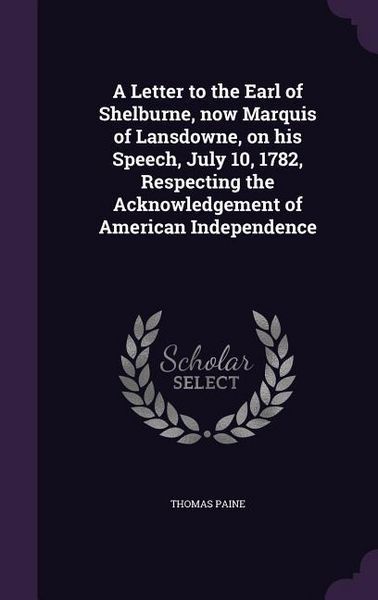 Produktbild: A Letter to the Earl of Shelburne, now Marquis of Lansdowne, on his Speech, July 10, 1782, Respecting the Acknowledgement of American Independence