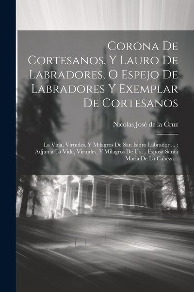 Produktbild: Corona De Cortesanos, Y Lauro De Labradores, O Espejo De Labradores Y Exemplar De Cortesanos