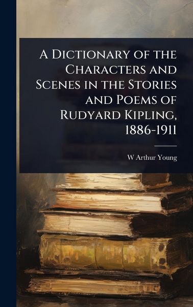 Produktbild: A Dictionary of the Characters and Scenes in the Stories and Poems of Rudyard Kipling, 1886-1911