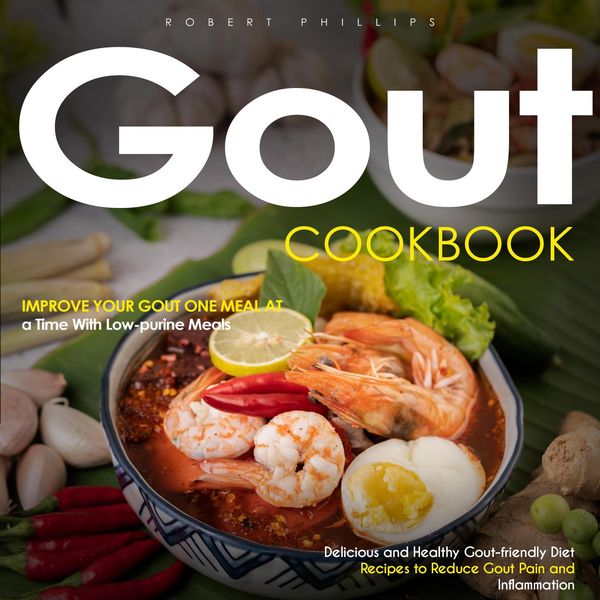 Produktbild: Gout Cookbook: Improve Your Gout One Meal at a Time With Low-purine Meals (Delicious and Healthy Gout-friendly Diet Recipes to Reduce Gout Pain and In